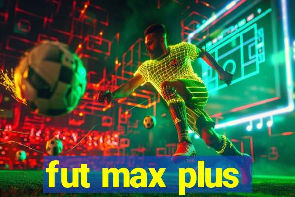 fut max plus